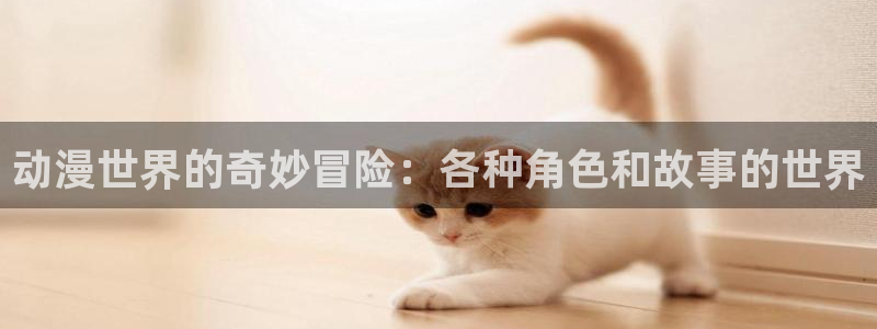 里番工口本子漫画：动漫世界的奇妙冒险：各种角色和故事的世界