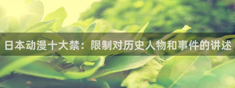 第一动漫网里番：日本动漫十大禁：限制对历史人物和事件的讲述