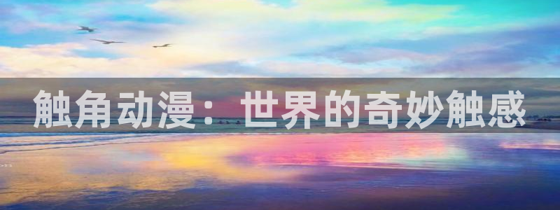 伪娘动漫里番：触角动漫：世界的奇妙触感