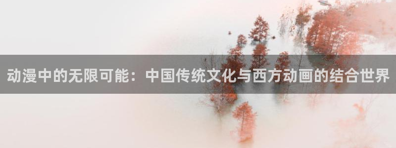 动漫里番acg：动漫中的无限可能：中国传统文化与西方动画的结合世界