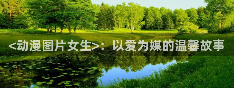 百合动漫里番：<动漫图片女生>：以爱为媒的温馨故事