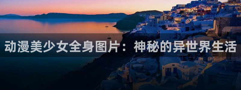 日本里番动漫排行榜：动漫美少女全身图片：神秘的异世界生活